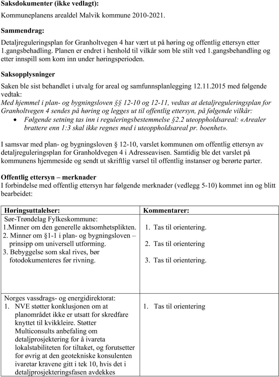 Saksopplysninger Saken ble sist behandlet i utvalg for areal og samfunnsplanlegging 12.11.