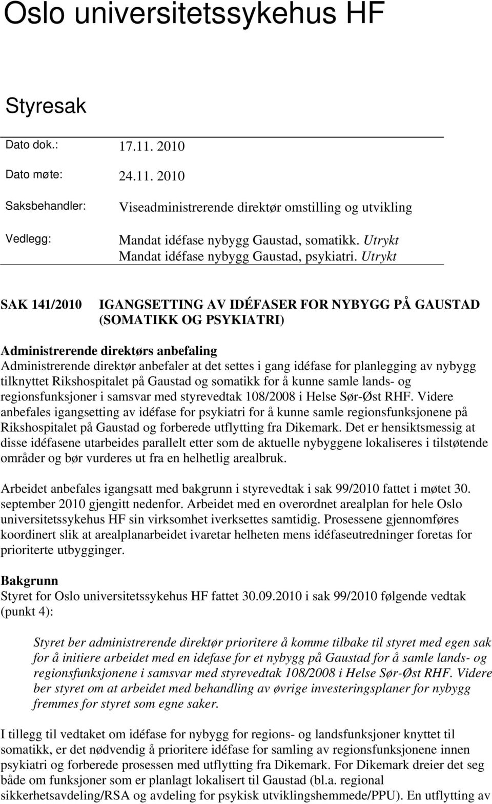 Utrykt SAK 141/2010 IGANGSETTING AV IDÉFASER FOR NYBYGG PÅ GAUSTAD (SOMATIKK OG PSYKIATRI) Administrerende direktørs anbefaling Administrerende direktør anbefaler at det settes i gang idéfase for