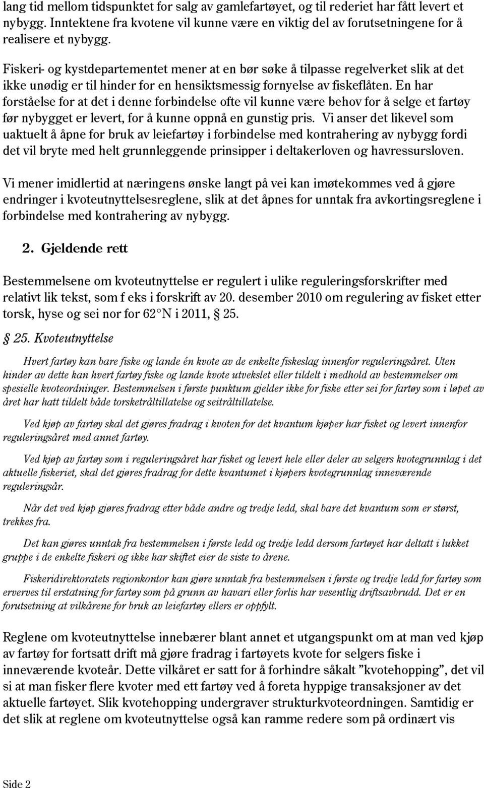 En har forståelse for at det i denne forbindelse ofte vil kunne være behov for å selge et fartøy før nybygget er levert, for å kunne oppnå en gunstig pris.