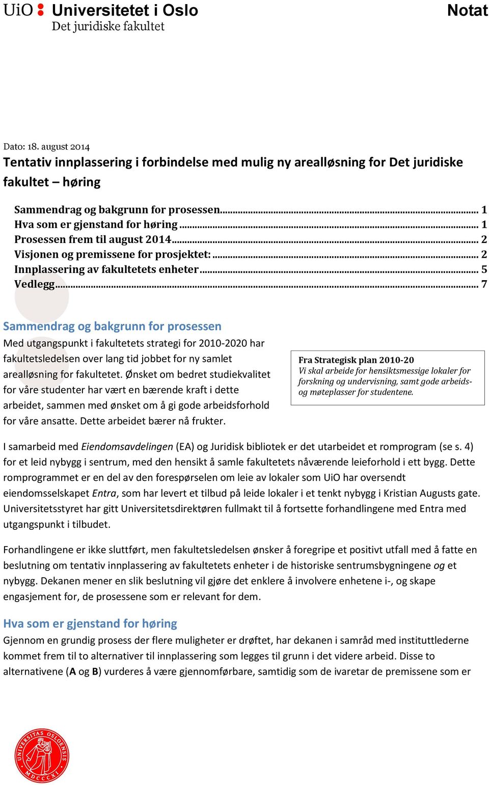 .. 7 Sammendrag g bakgrunn fr prsessen Med utgangspunkt i fakultetets strategi fr 2010-2020 har fakultetsledelsen ver lang tid jbbet fr ny samlet arealløsning fr fakultetet.