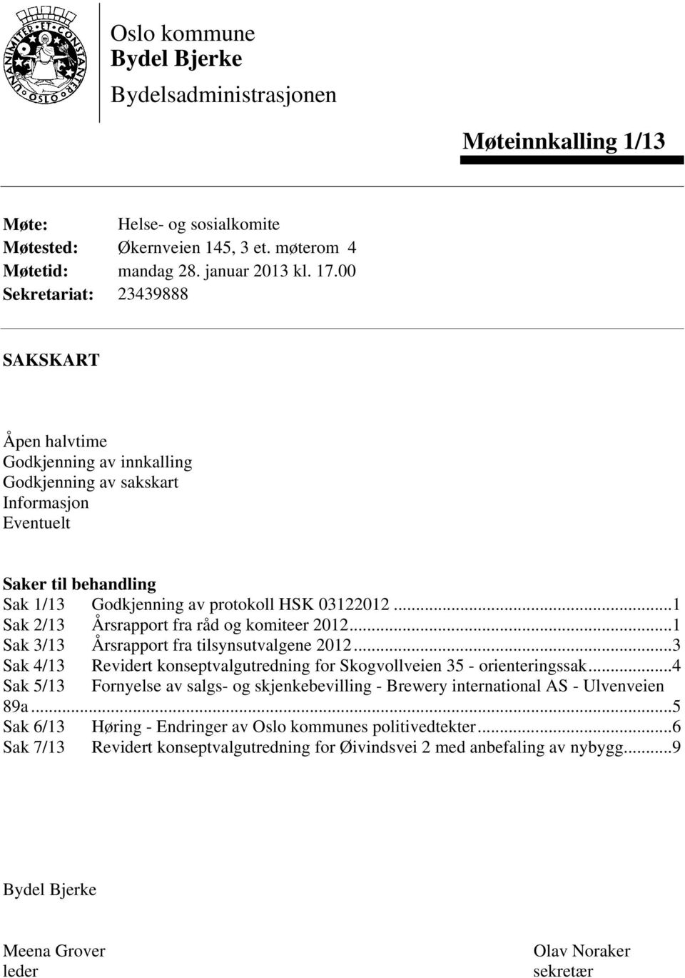 ..1 Sak 2/13 Årsrapport fra råd og komiteer 2012...1 Sak 3/13 Årsrapport fra tilsynsutvalgene 2012...3 Sak 4/13 Revidert konseptvalgutredning for Skogvollveien 35 - orienteringssak.