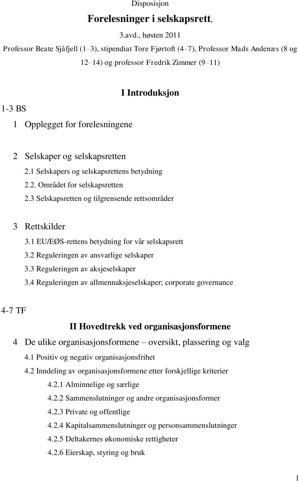 Introduksjon 2 Selskaper og selskapsretten 2.1 Selskapers og selskapsrettens betydning 2.2. Området for selskapsretten 2.3 Selskapsretten og tilgrensende rettsområder 3 Rettskilder 3.