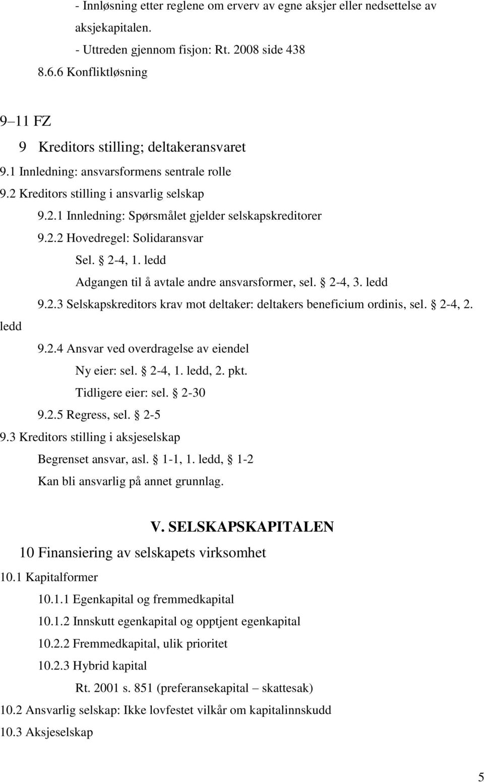 2.2 Hovedregel: Solidaransvar Sel. 2-4, 1. ledd Adgangen til å avtale andre ansvarsformer, sel. 2-4, 3. ledd 9.2.3 Selskapskreditors krav mot deltaker: deltakers beneficium ordinis, sel. 2-4, 2.