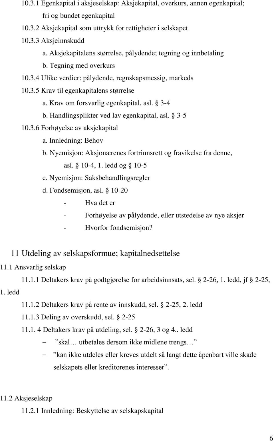 Krav om forsvarlig egenkapital, asl. 3-4 b. Handlingsplikter ved lav egenkapital, asl. 3-5 10.3.6 Forhøyelse av aksjekapital a. Innledning: Behov b.