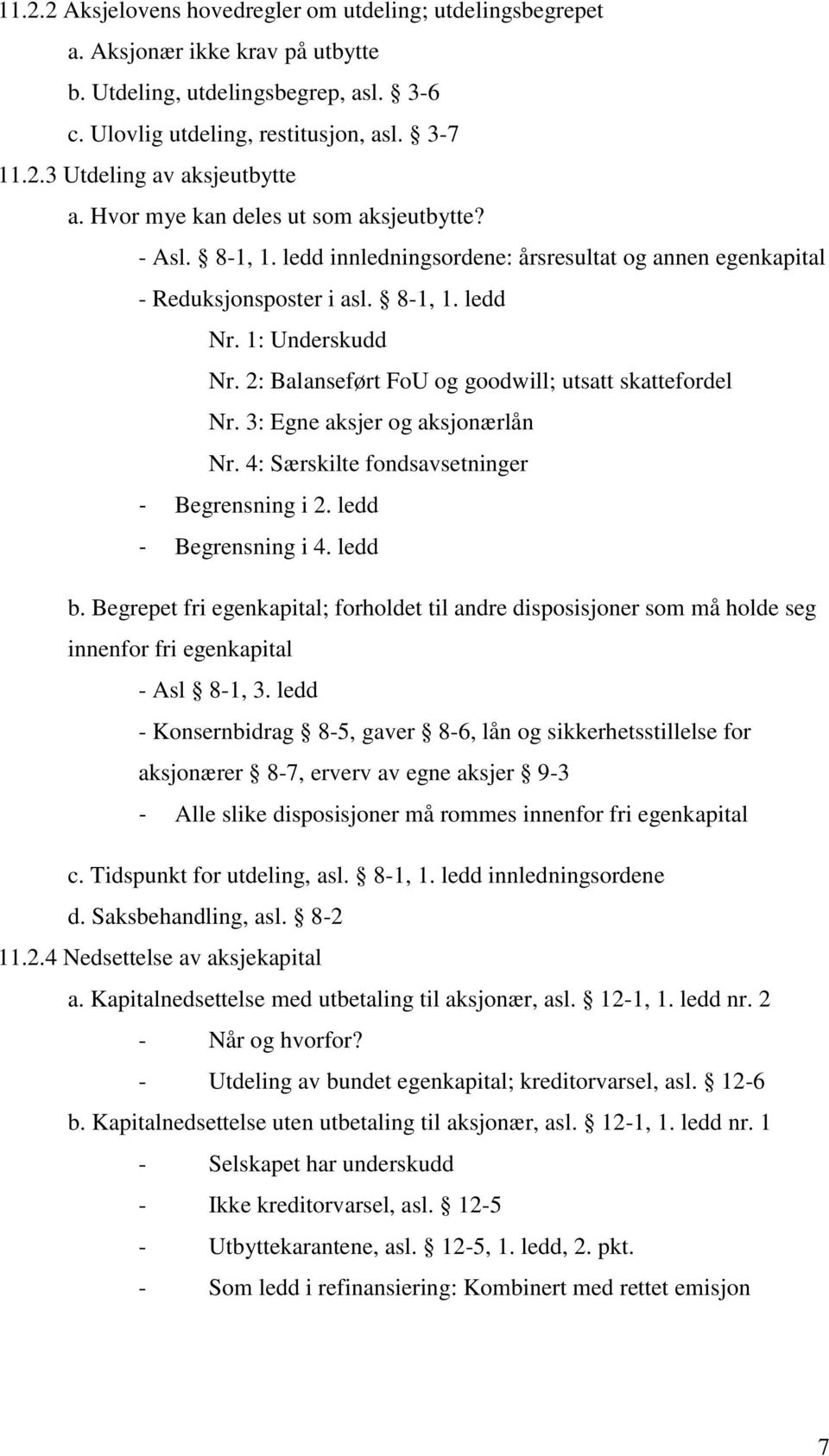 2: Balanseført FoU og goodwill; utsatt skattefordel Nr. 3: Egne aksjer og aksjonærlån Nr. 4: Særskilte fondsavsetninger - Begrensning i 2. ledd - Begrensning i 4. ledd b.