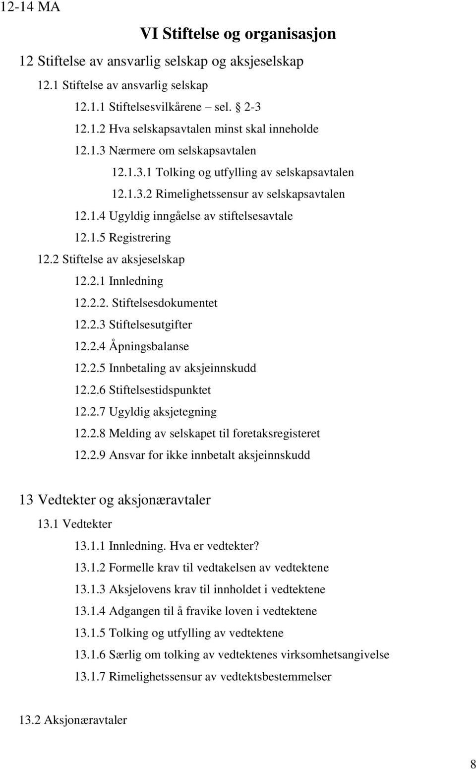 2 Stiftelse av aksjeselskap 12.2.1 Innledning 12.2.2. Stiftelsesdokumentet 12.2.3 Stiftelsesutgifter 12.2.4 Åpningsbalanse 12.2.5 Innbetaling av aksjeinnskudd 12.2.6 Stiftelsestidspunktet 12.2.7 Ugyldig aksjetegning 12.