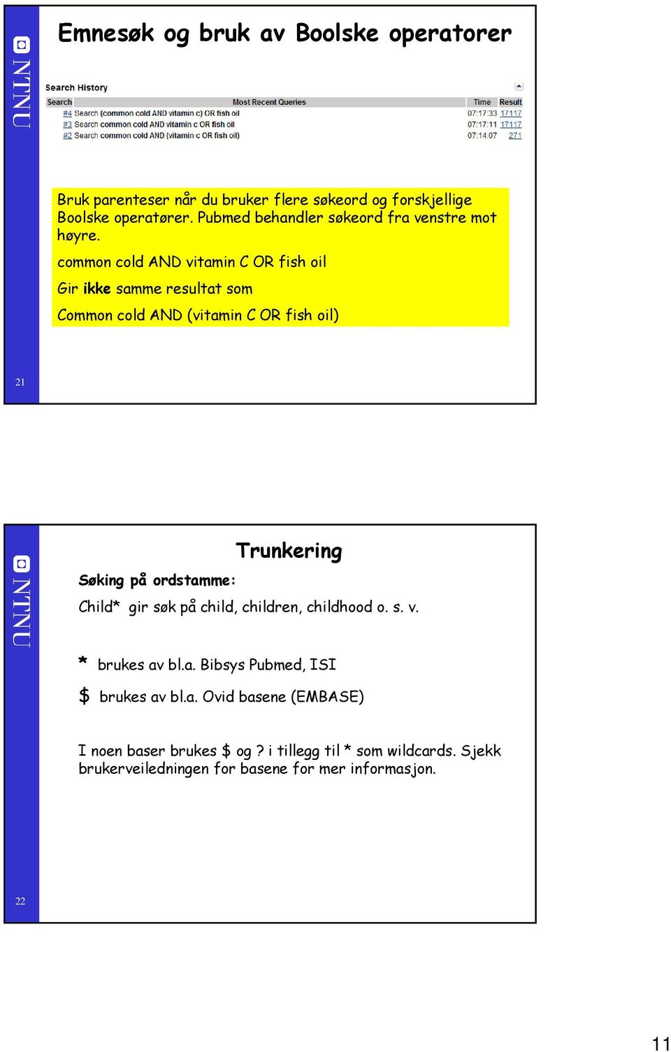 common cold AND vitamin C OR fish oil Gir ikke samme resultat som Common cold AND (vitamin C OR fish oil) 2 Trunkering Søking på