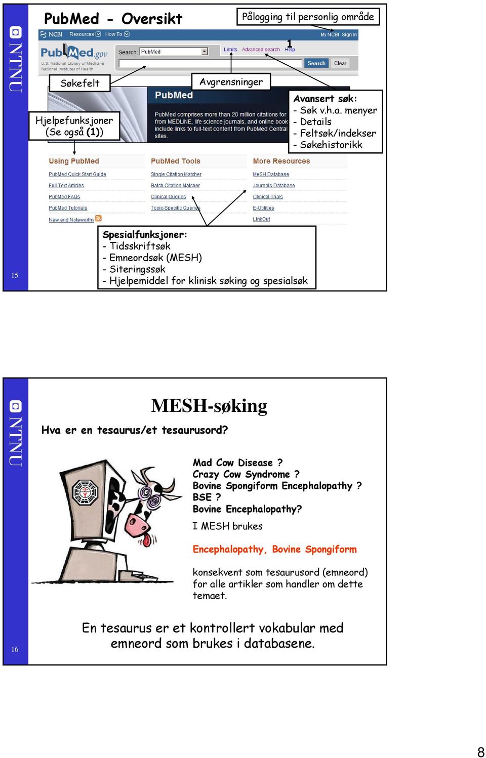 menyer -Details - Feltsøk/indekser -Søkehistorikk 5 Spesialfunksjoner: - Tidsskriftsøk - Emneordsøk (MESH) - Siteringssøk - Hjelpemiddel for klinisk søking og