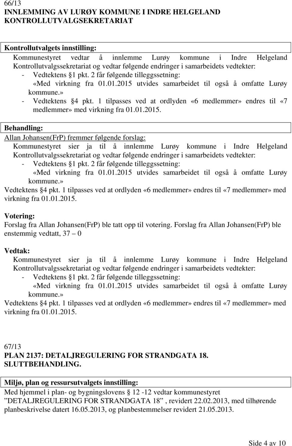 » - Vedtektens 4 pkt. 1 tilpasses ved at ordlyden «6 medlemmer» endres til «7 medlemmer» med virkning fra 01.01.2015.