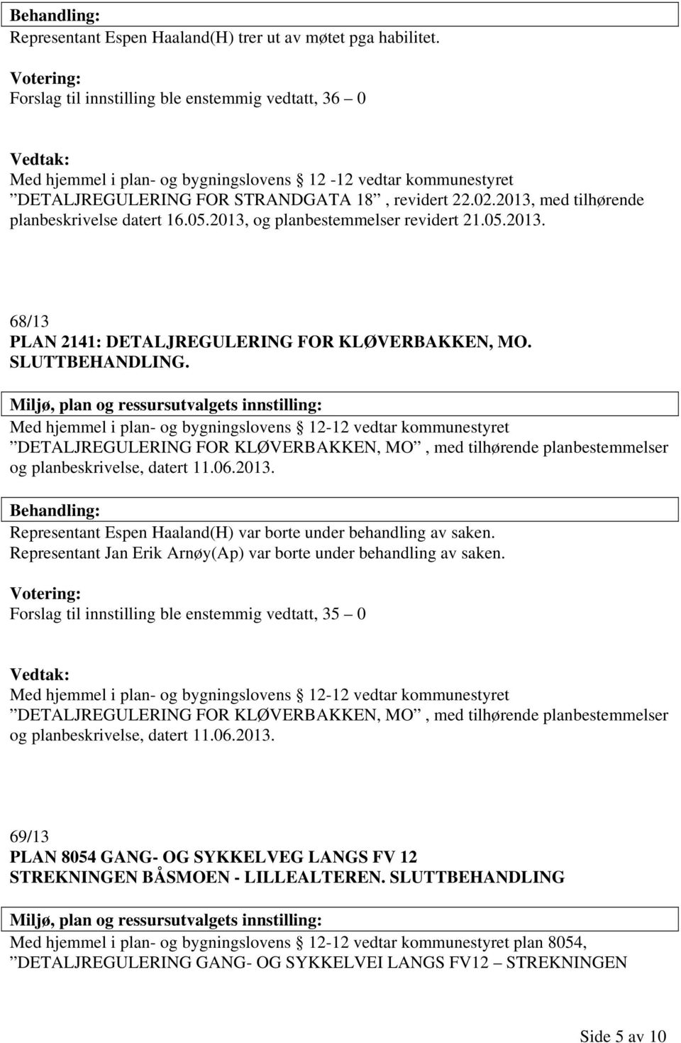 2013, med tilhørende planbeskrivelse datert 16.05.2013, og planbestemmelser revidert 21.05.2013. 68/13 PLAN 2141: DETALJREGULERING FOR KLØVERBAKKEN, MO. SLUTTBEHANDLING.