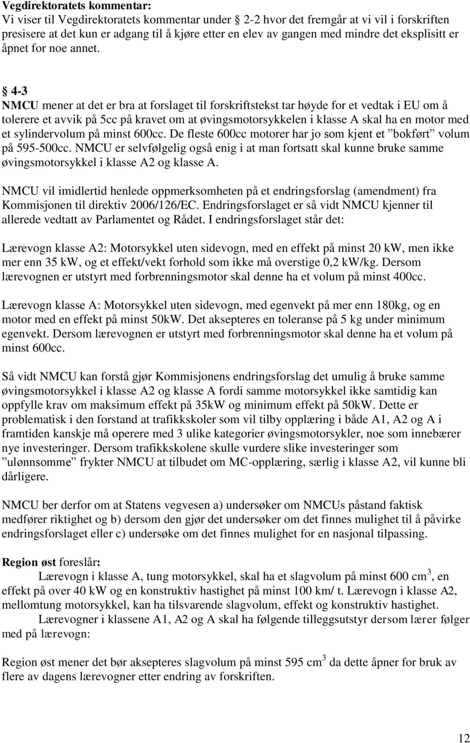 4-3 NMCU mener at det er bra at forslaget til forskriftstekst tar høyde for et vedtak i EU om å tolerere et avvik på 5cc på kravet om at øvingsmotorsykkelen i klasse A skal ha en motor med et