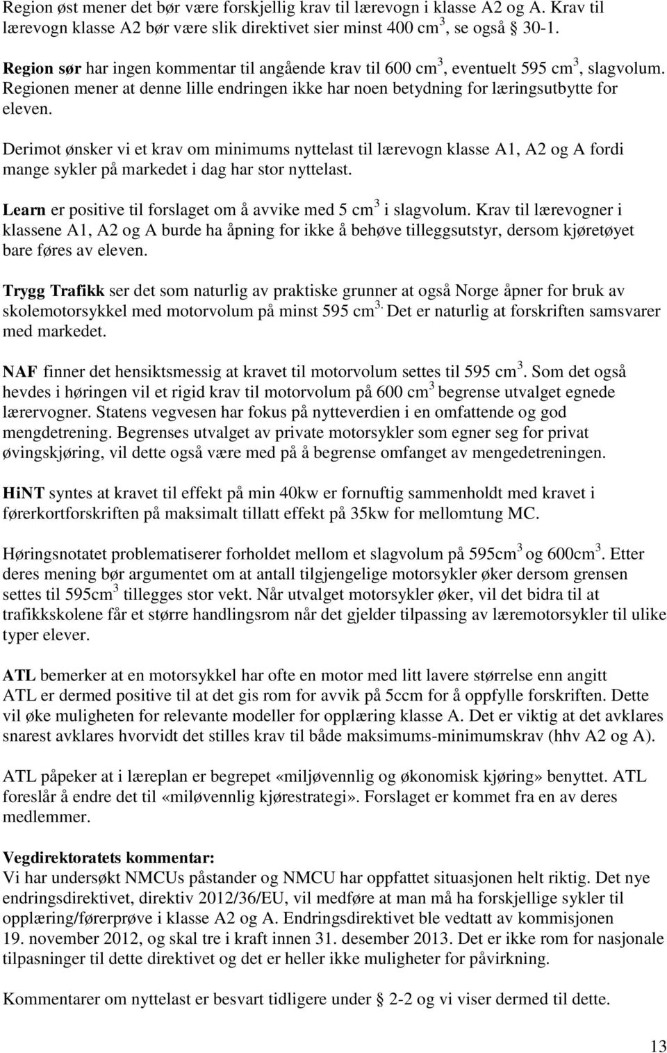 Derimot ønsker vi et krav om minimums nyttelast til lærevogn klasse A1, A2 og A fordi mange sykler på markedet i dag har stor nyttelast.