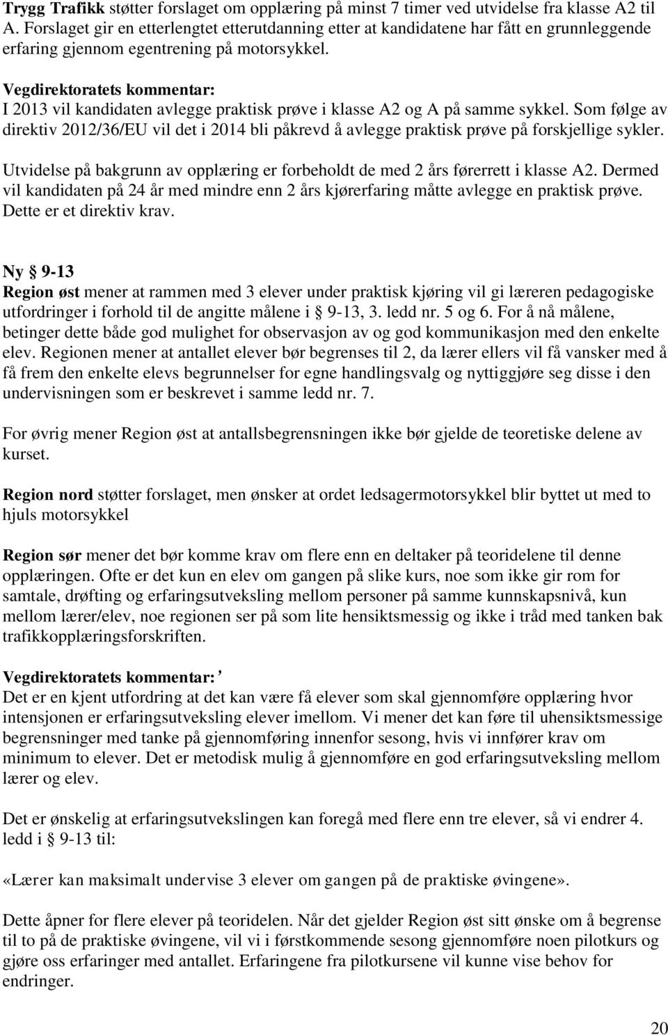 I 2013 vil kandidaten avlegge praktisk prøve i klasse A2 og A på samme sykkel. Som følge av direktiv 2012/36/EU vil det i 2014 bli påkrevd å avlegge praktisk prøve på forskjellige sykler.