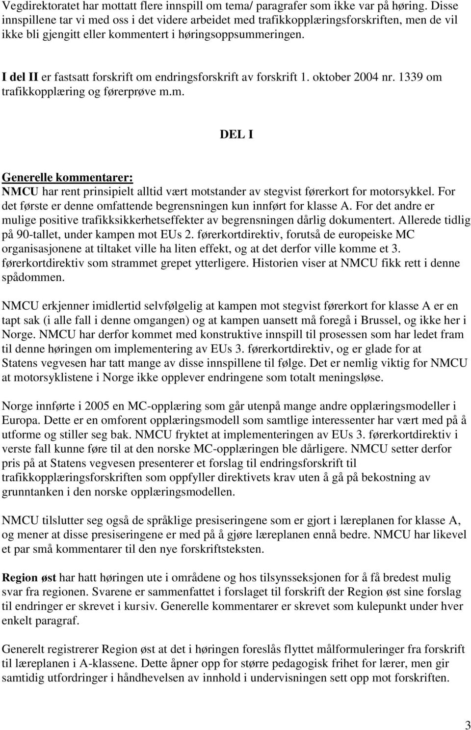 I del II er fastsatt forskrift om endringsforskrift av forskrift 1. oktober 2004 nr. 1339 om trafikkopplæring og førerprøve m.m. DEL I Generelle kommentarer: NMCU har rent prinsipielt alltid vært motstander av stegvist førerkort for motorsykkel.