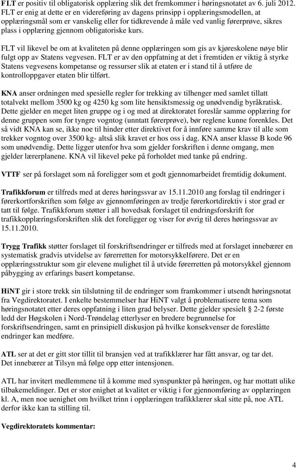 obligatoriske kurs. FLT vil likevel be om at kvaliteten på denne opplæringen som gis av kjøreskolene nøye blir fulgt opp av Statens vegvesen.