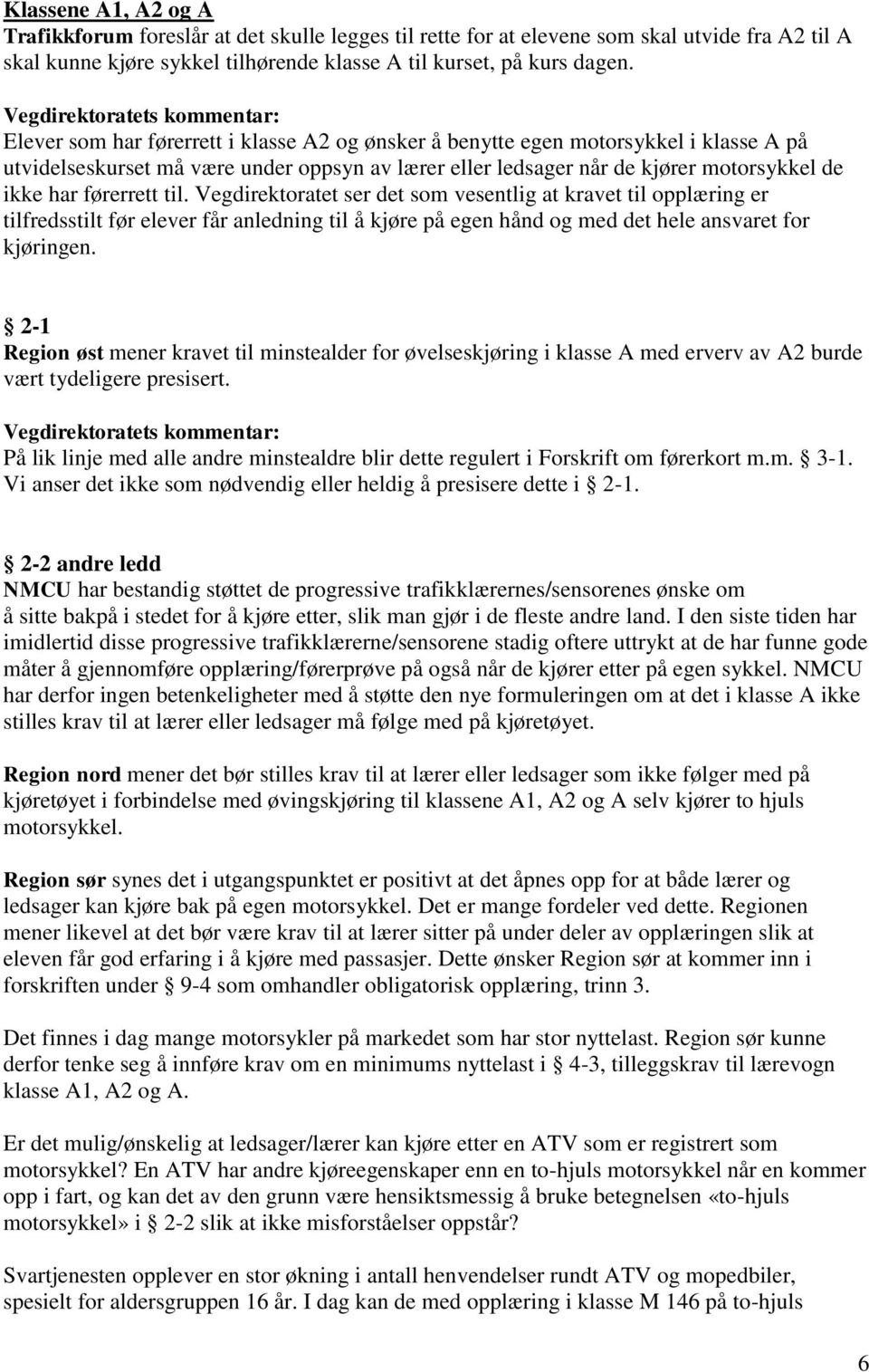 til. Vegdirektoratet ser det som vesentlig at kravet til opplæring er tilfredsstilt før elever får anledning til å kjøre på egen hånd og med det hele ansvaret for kjøringen.