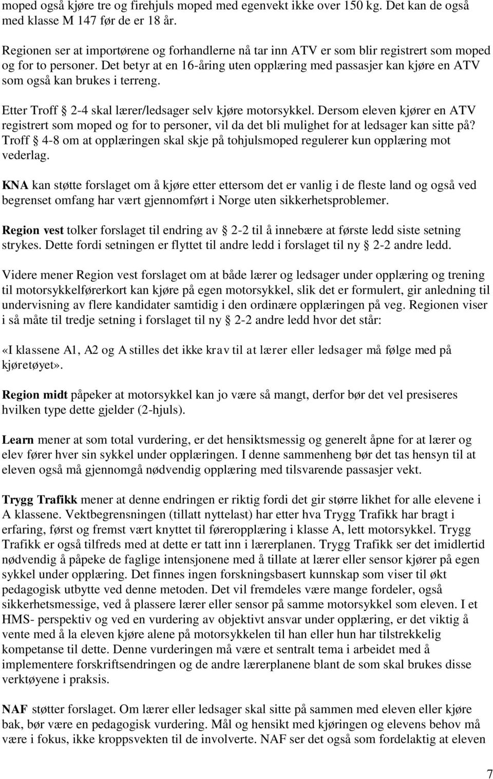 Det betyr at en 16-åring uten opplæring med passasjer kan kjøre en ATV som også kan brukes i terreng. Etter Troff 2-4 skal lærer/ledsager selv kjøre motorsykkel.