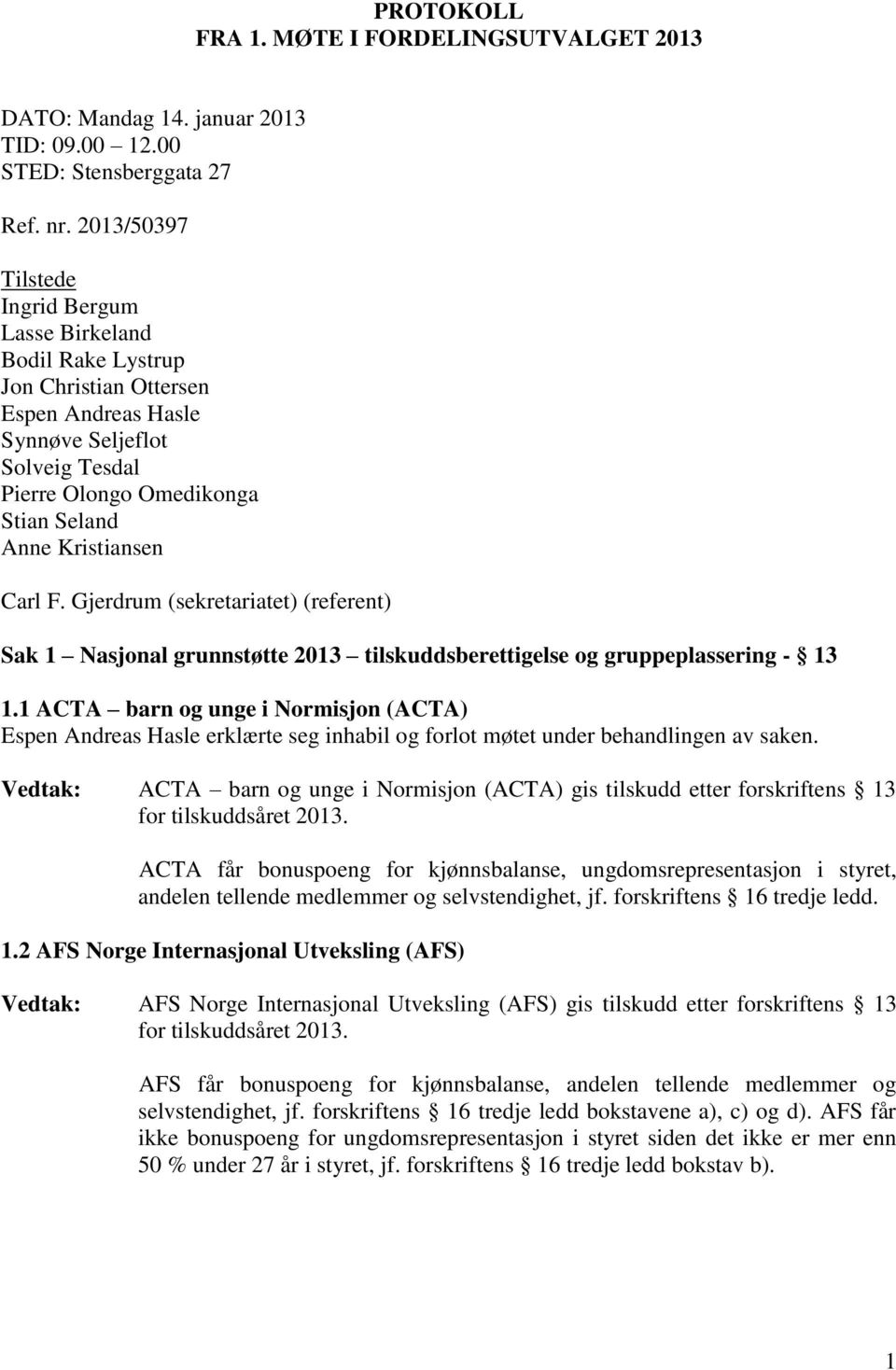 Carl F. Gjerdrum (sekretariatet) (referent) Sak 1 Nasjonal grunnstøtte 2013 tilskuddsberettigelse og gruppeplassering - 13 1.