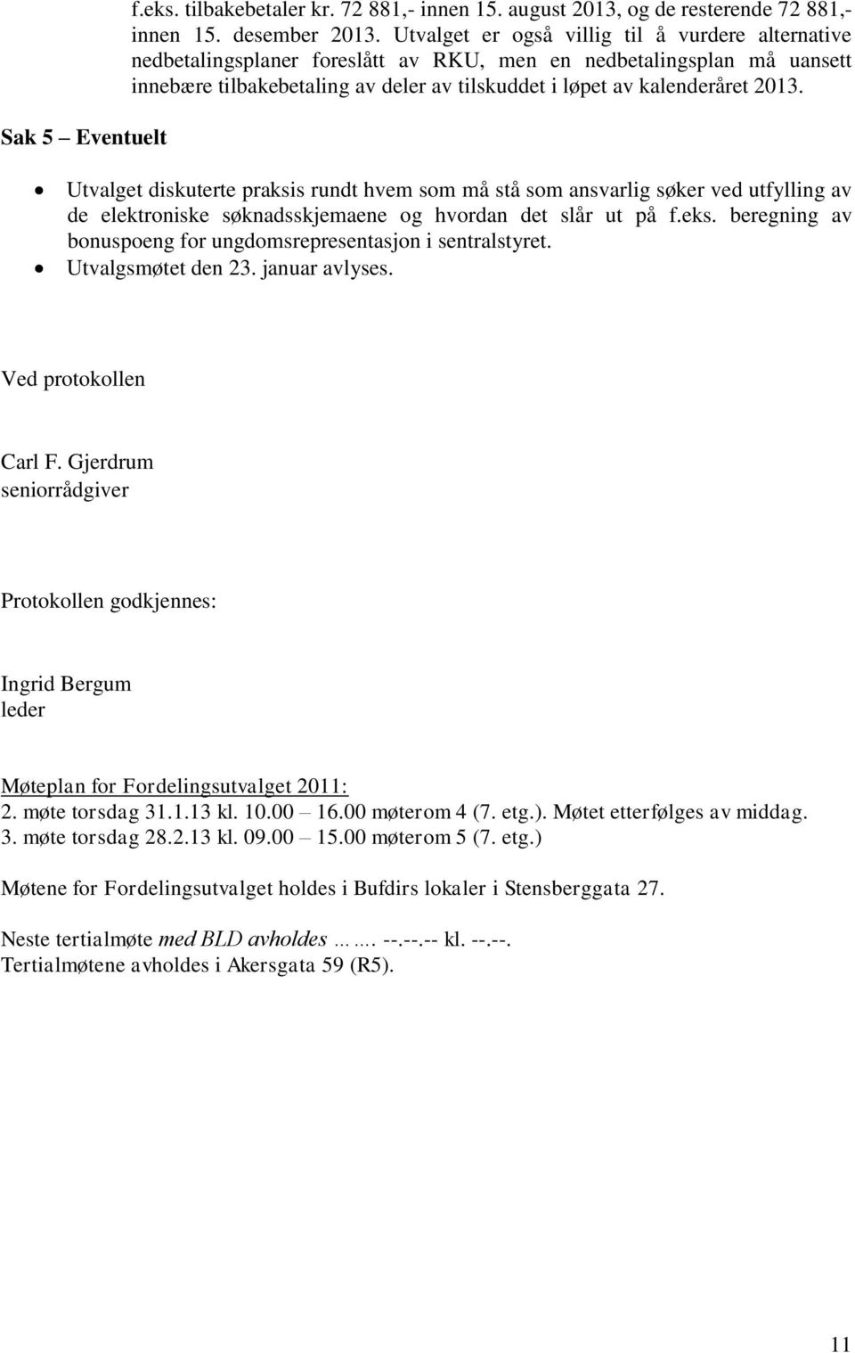 kalenderåret Utvalget diskuterte praksis rundt hvem som må stå som ansvarlig søker ved utfylling av de elektroniske søknadsskjemaene og hvordan det slår ut på f.eks.