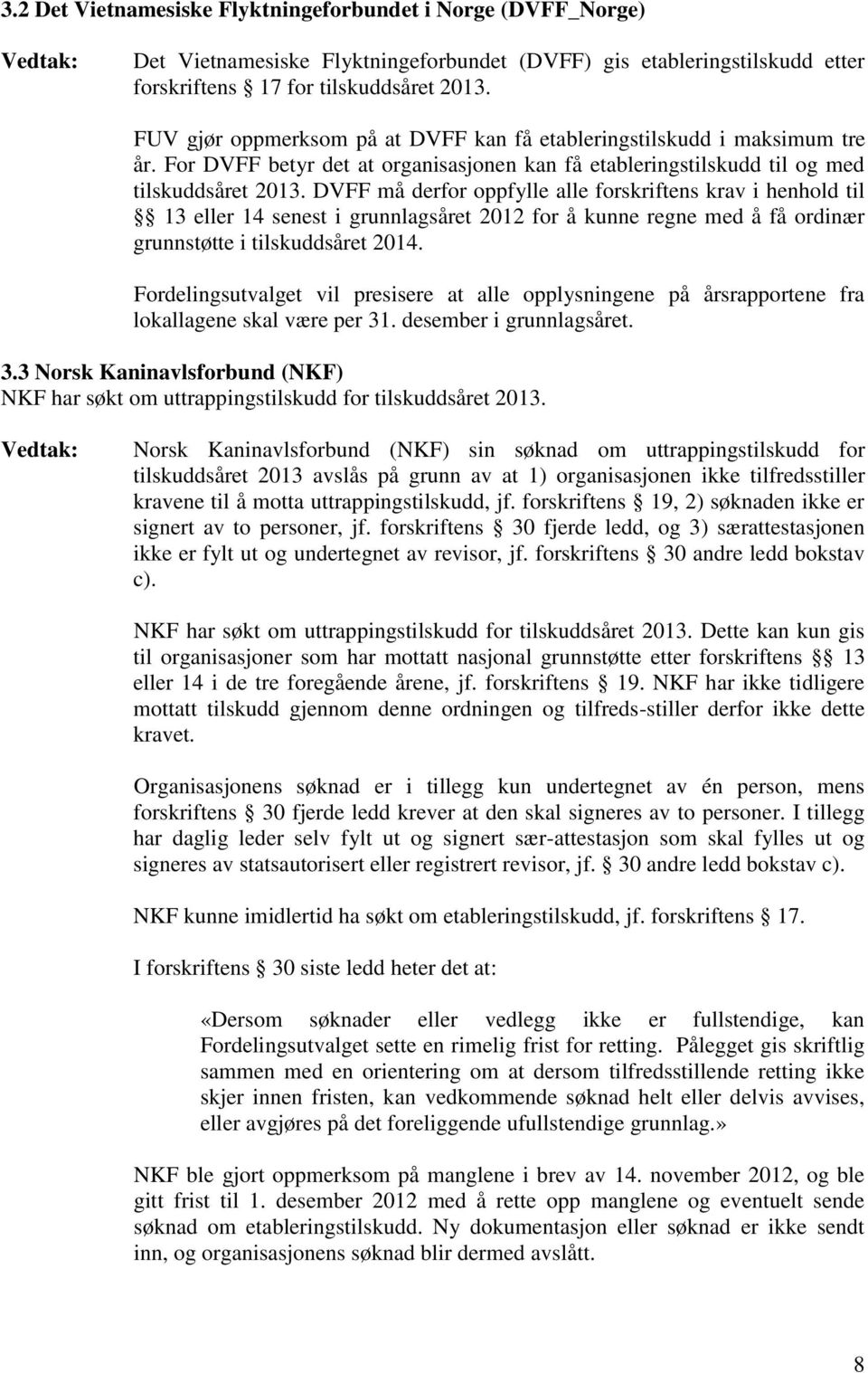 For DVFF betyr det at organisasjonen kan få etableringstilskudd til og med tilskuddsåret DVFF må derfor oppfylle alle forskriftens krav i henhold til 13 eller 14 senest i grunnlagsåret 2012 for å