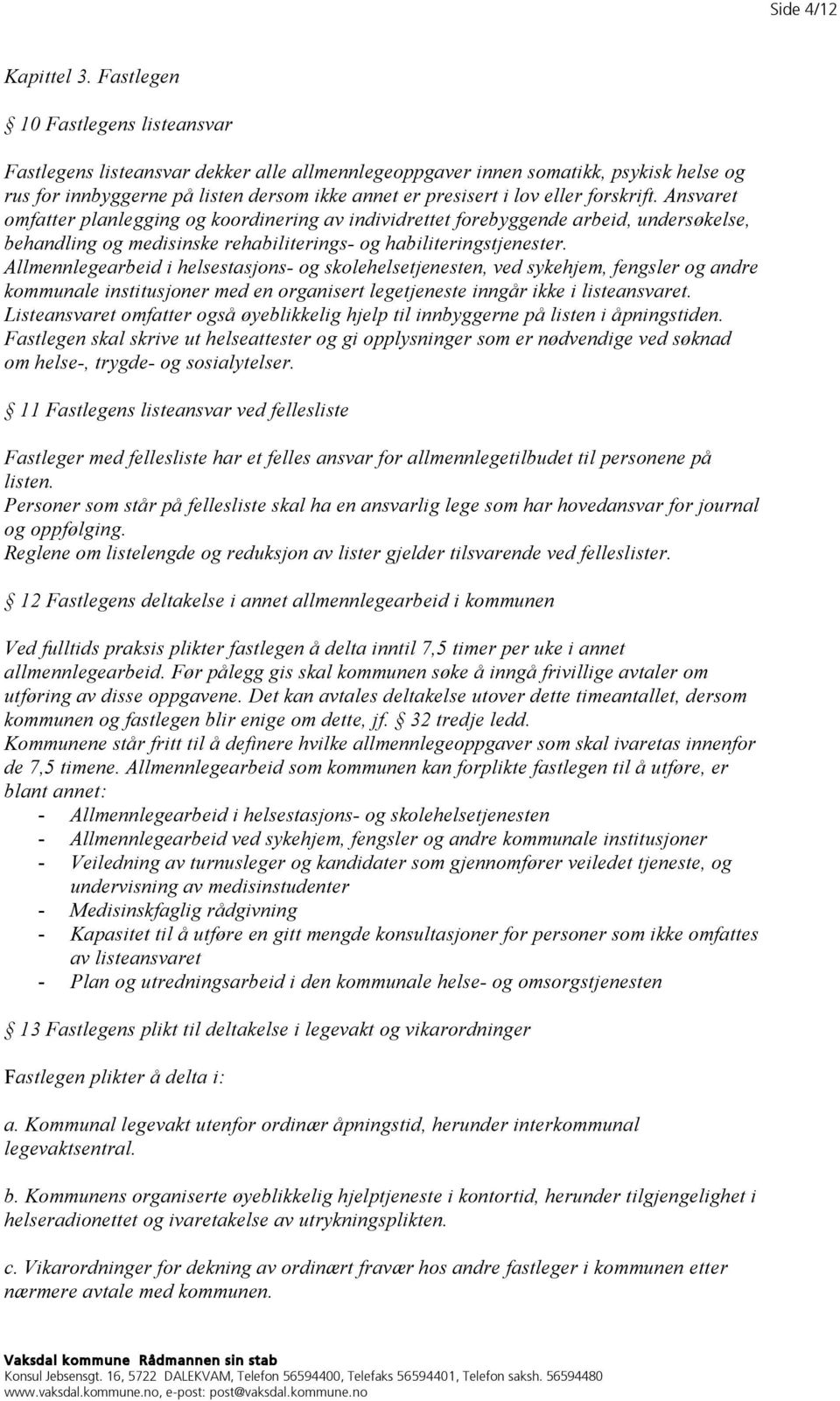 forskrift. Ansvaret omfatter planlegging og koordinering av individrettet forebyggende arbeid, undersøkelse, behandling og medisinske rehabiliterings- og habiliteringstjenester.