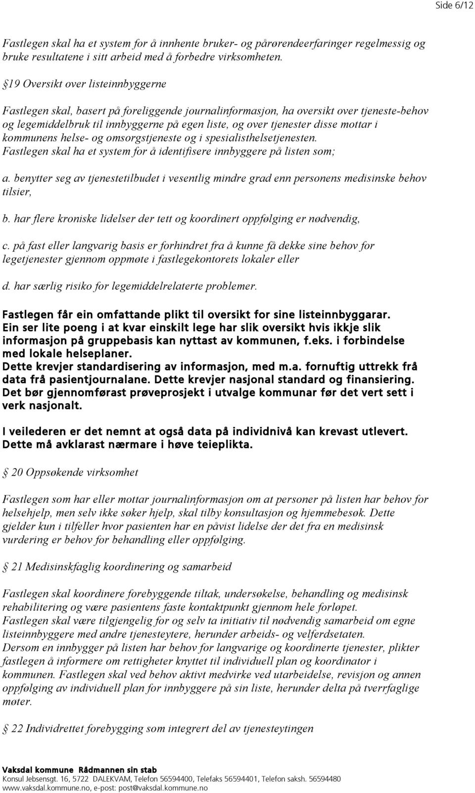 mottar i kommunens helse- og omsorgstjeneste og i spesialisthelsetjenesten. Fastlegen skal ha et system for å identifisere innbyggere på listen som; a.