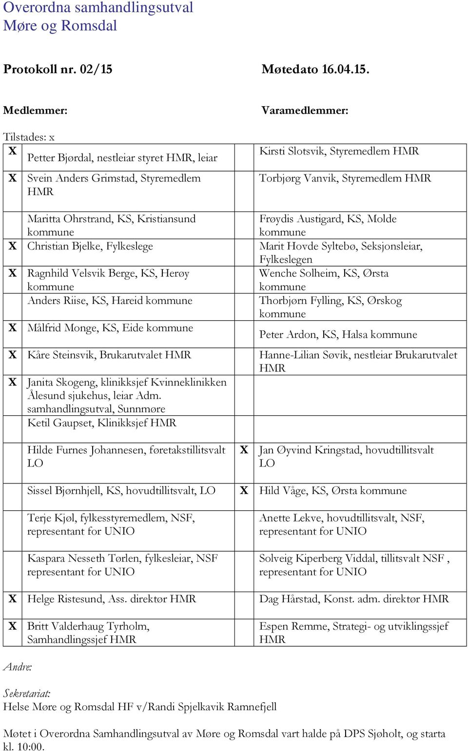 Medlemmer: Tilstades: x X Petter Bjørdal, nestleiar styret HMR, leiar X Svein Anders Grimstad, Styremedlem HMR Maritta Ohrstrand, KS, Kristiansund X Christian Bjelke, Fylkeslege X Ragnhild Velsvik