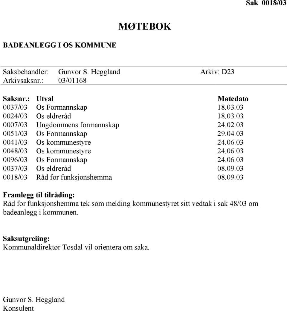 06.03 0037/03 Os eldreråd 08.09.03 0018/03 Råd for funksjonshemma 08.09.03 Framlegg til tilråding: Råd for funksjonshemma tek som melding kommunestyret sitt vedtak i sak 48/03 om badeanlegg i kommunen.