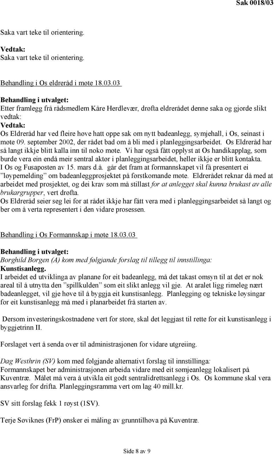 09. september 2002, der rådet bad om å bli med i planleggingsarbeidet. Os Eldreråd har så langt ikkje blitt kalla inn til noko møte.