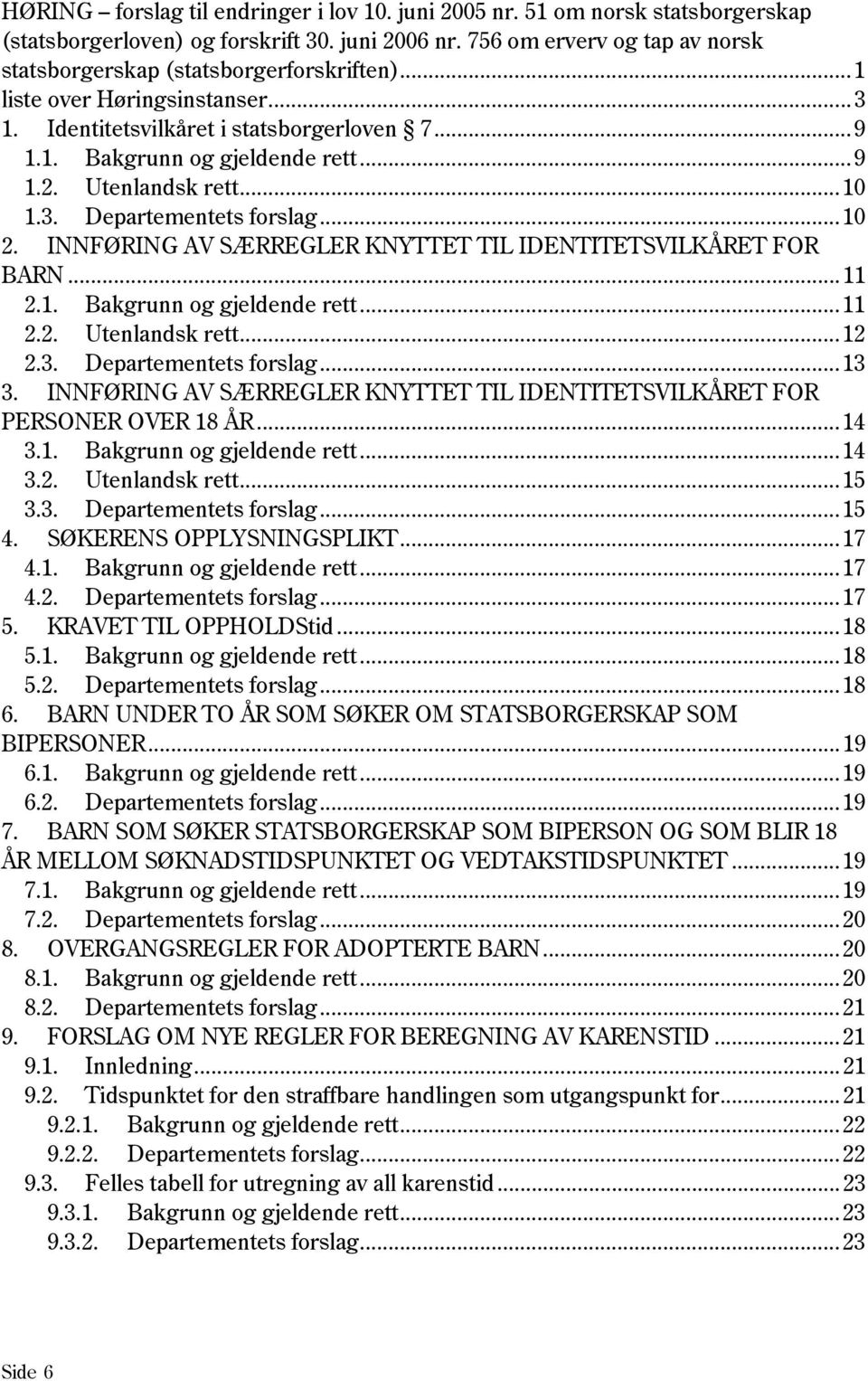 Utenlandsk rett... 10 1.3. Departementets forslag... 10 2. INNFØRING AV SÆRREGLER KNYTTET TIL IDENTITETSVILKÅRET FOR BARN... 11 2.1. Bakgrunn og gjeldende rett... 11 2.2. Utenlandsk rett... 12 2.3. Departementets forslag... 13 3.