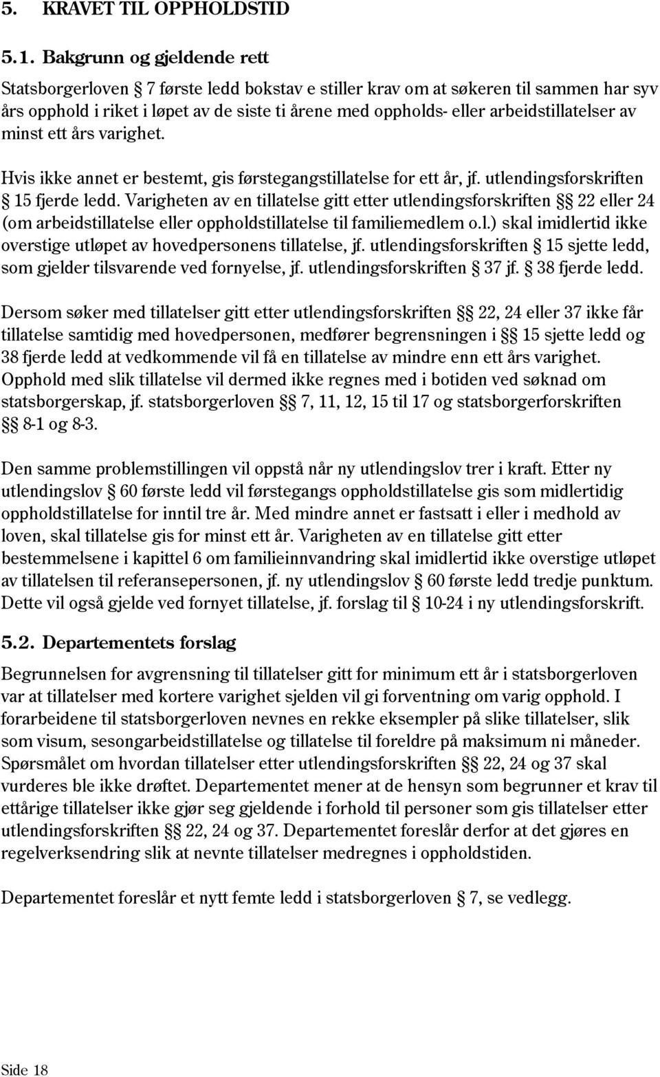 arbeidstillatelser av minst ett års varighet. Hvis ikke annet er bestemt, gis førstegangstillatelse for ett år, jf. utlendingsforskriften 15 fjerde ledd.