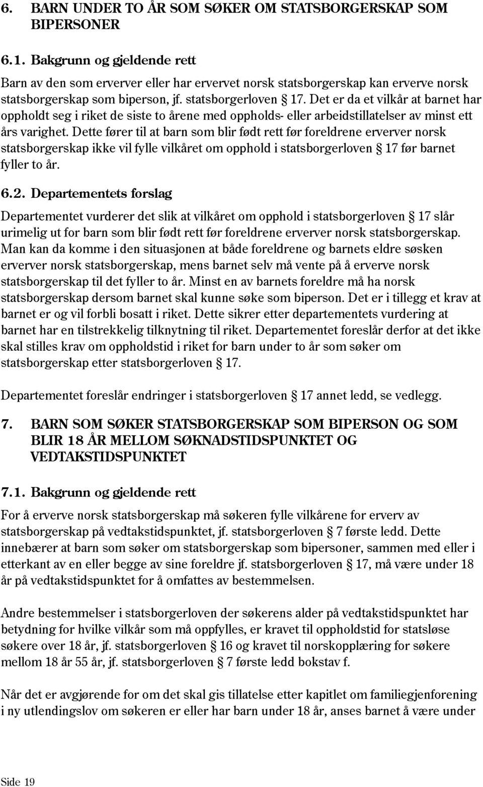 Det er da et vilkår at barnet har oppholdt seg i riket de siste to årene med oppholds- eller arbeidstillatelser av minst ett års varighet.