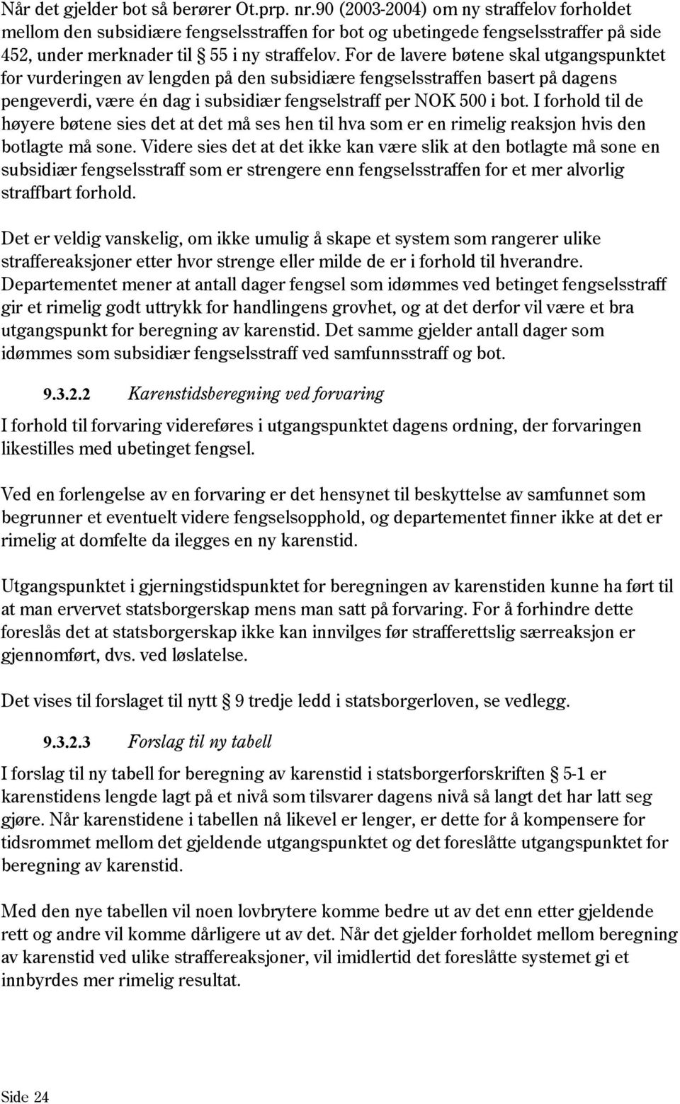 For de lavere bøtene skal utgangspunktet for vurderingen av lengden på den subsidiære fengselsstraffen basert på dagens pengeverdi, være én dag i subsidiær fengselstraff per NOK 500 i bot.