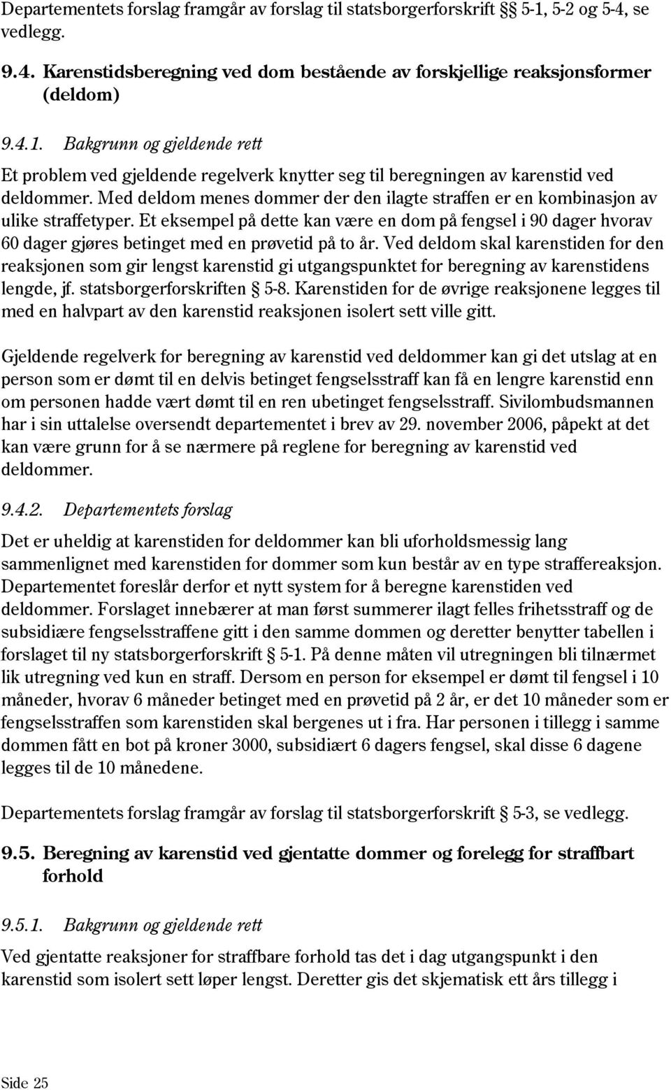 Et eksempel på dette kan være en dom på fengsel i 90 dager hvorav 60 dager gjøres betinget med en prøvetid på to år.