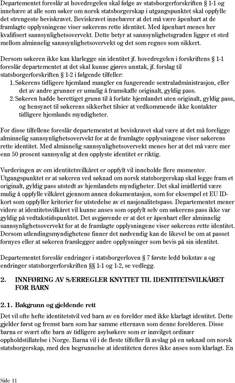 Dette betyr at sannsynlighetsgraden ligger et sted mellom alminnelig sannsynlighetsovervekt og det som regnes som sikkert. Dersom søkeren ikke kan klarlegge sin identitet jf.