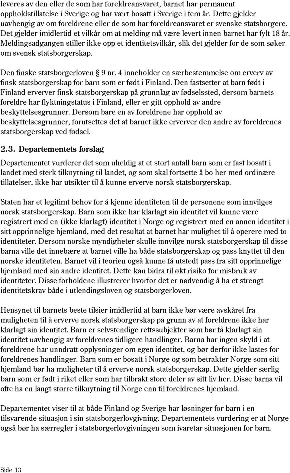 Meldingsadgangen stiller ikke opp et identitetsvilkår, slik det gjelder for de som søker om svensk statsborgerskap. Den finske statsborgerloven 9 nr.