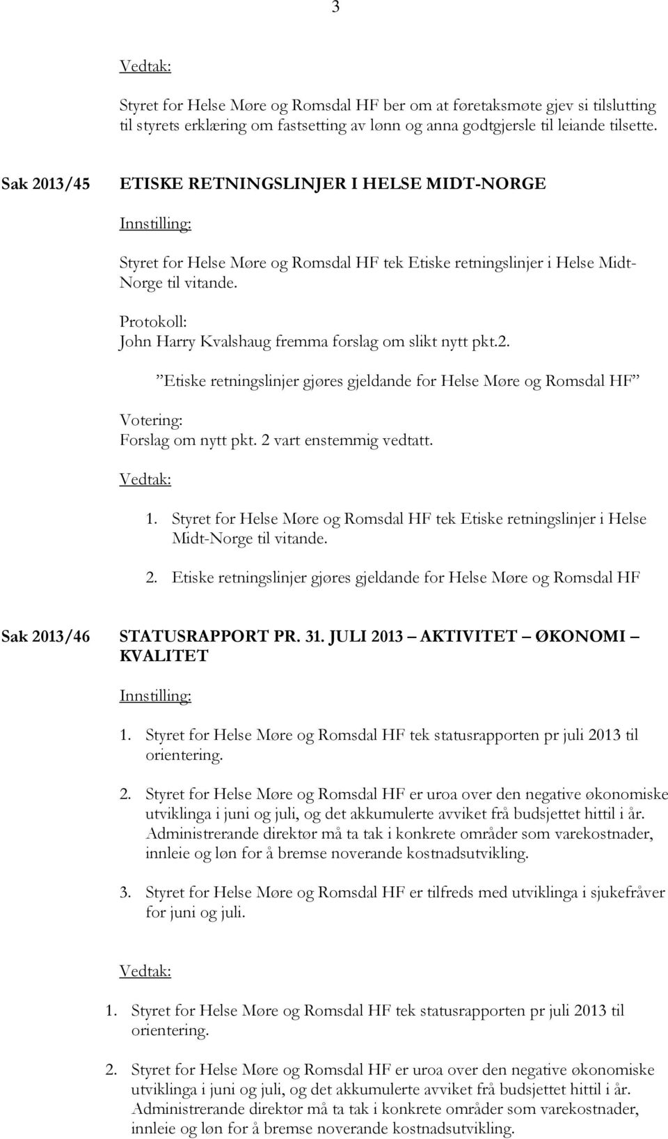 Protokoll: John Harry Kvalshaug fremma forslag om slikt nytt pkt.2. Etiske retningslinjer gjøres gjeldande for Helse Møre og Romsdal HF Votering: Forslag om nytt pkt. 2 vart enstemmig vedtatt. 1.