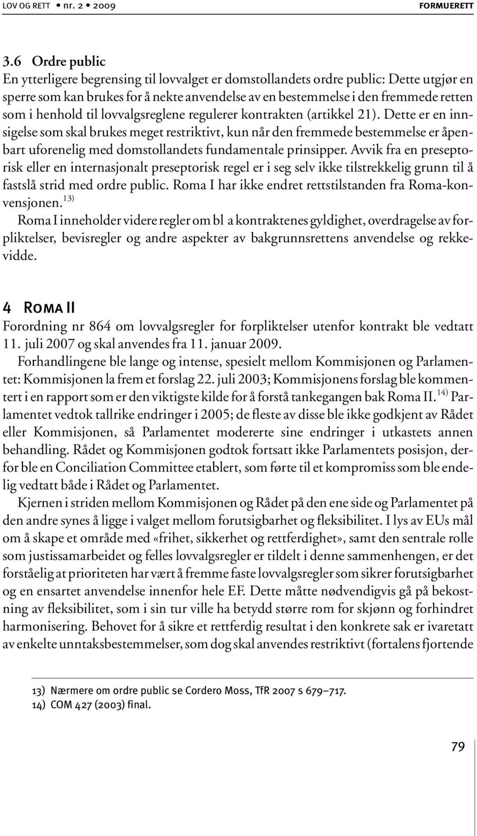 henhold til lovvalgsreglene regulerer kontrakten (artikkel 21).