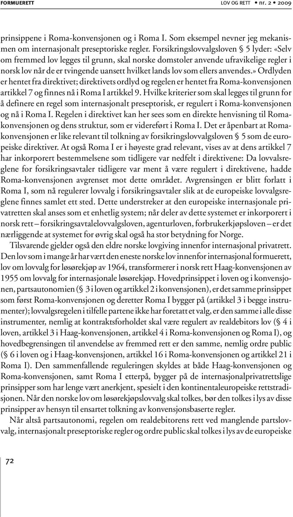 anvendes.» Ordlyden er hentet fra direktivet; direktivets ordlyd og regelen er hentet fra Roma-konvensjonen artikkel 7 og finnes nå i Roma I artikkel 9.