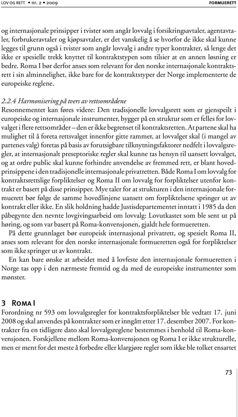 legges til grunn også i tvister som angår lovvalg i andre typer kontrakter, så lenge det ikke er spesielle trekk knyttet til kontraktstypen som tilsier at en annen løsning er bedre.