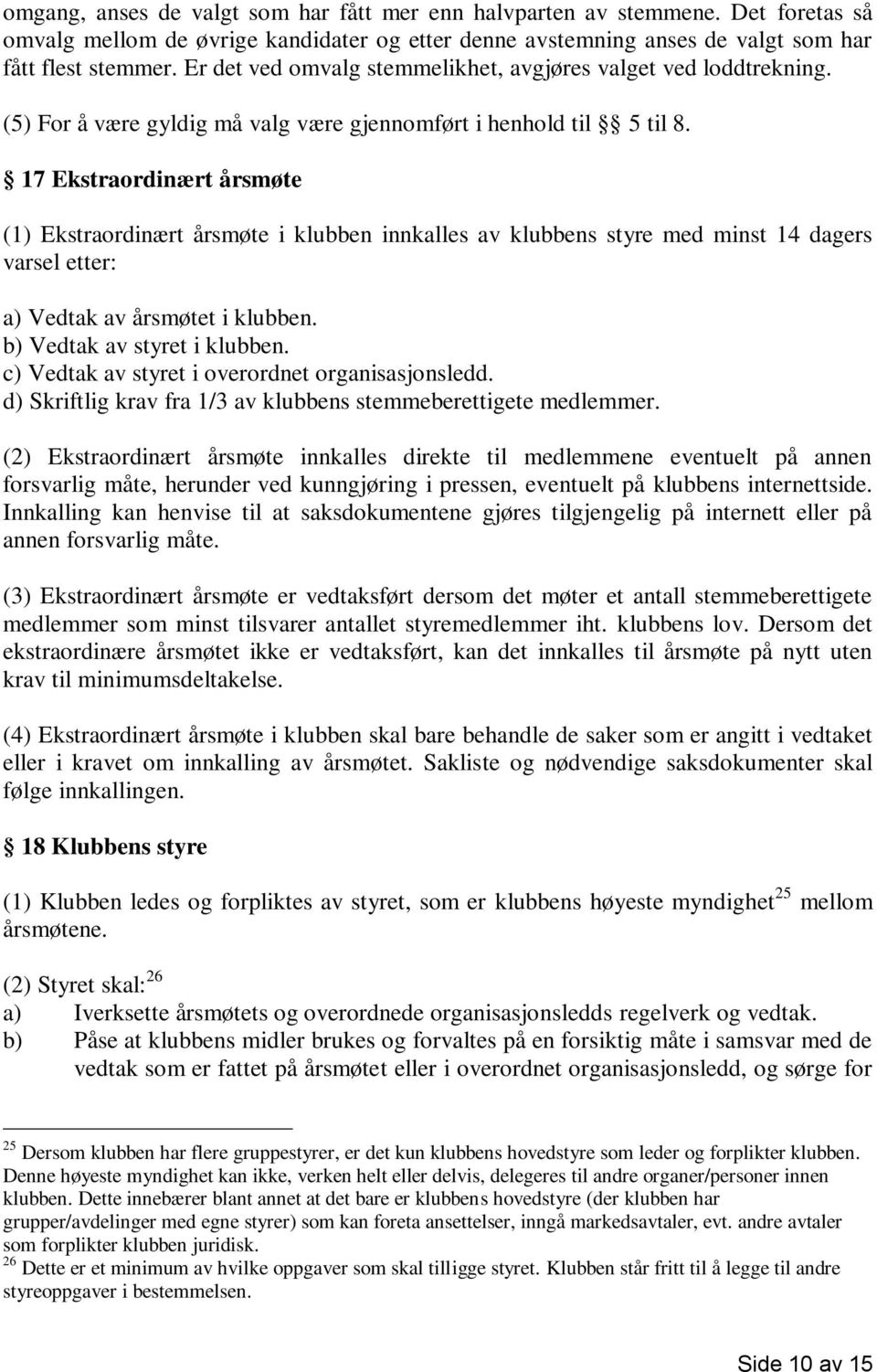 17 Ekstraordinært årsmøte (1) Ekstraordinært årsmøte i klubben innkalles av klubbens styre med minst 14 dagers varsel etter: a) Vedtak av årsmøtet i klubben. b) Vedtak av styret i klubben.