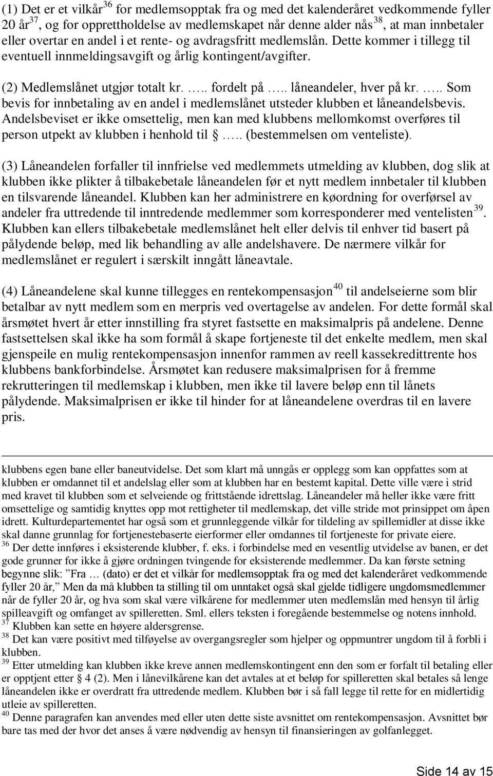 . låneandeler, hver på kr... Som bevis for innbetaling av en andel i medlemslånet utsteder klubben et låneandelsbevis.