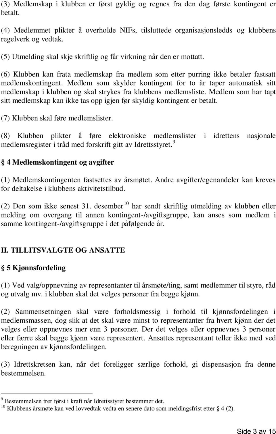 Medlem som skylder kontingent for to år taper automatisk sitt medlemskap i klubben og skal strykes fra klubbens medlemsliste.