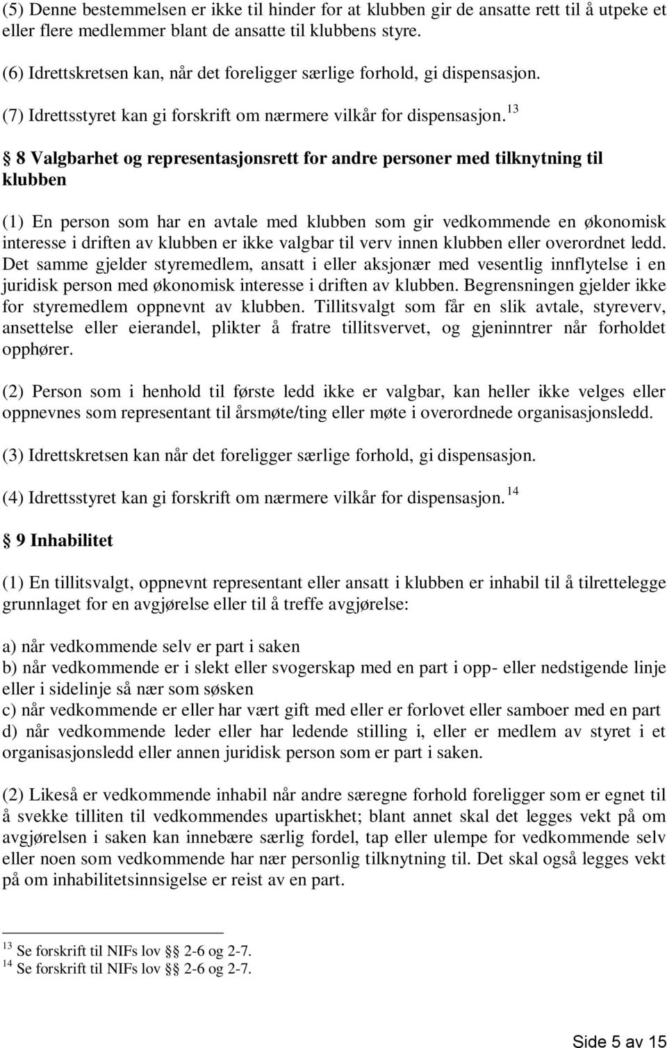 13 8 Valgbarhet og representasjonsrett for andre personer med tilknytning til klubben (1) En person som har en avtale med klubben som gir vedkommende en økonomisk interesse i driften av klubben er