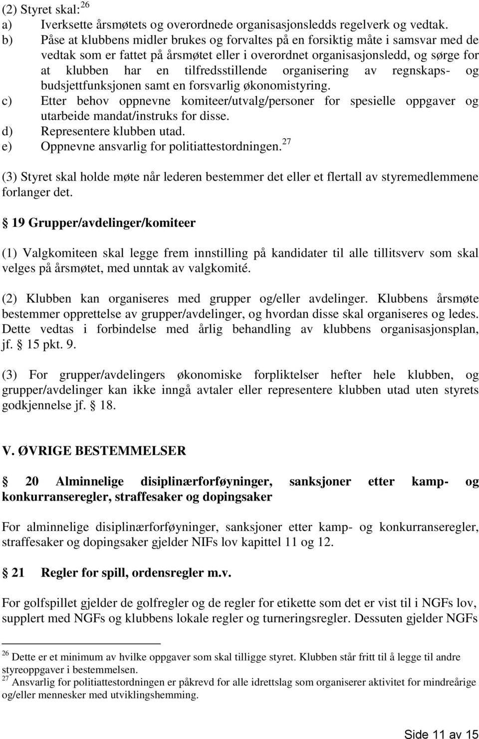 tilfredsstillende organisering av regnskaps- og budsjettfunksjonen samt en forsvarlig økonomistyring.