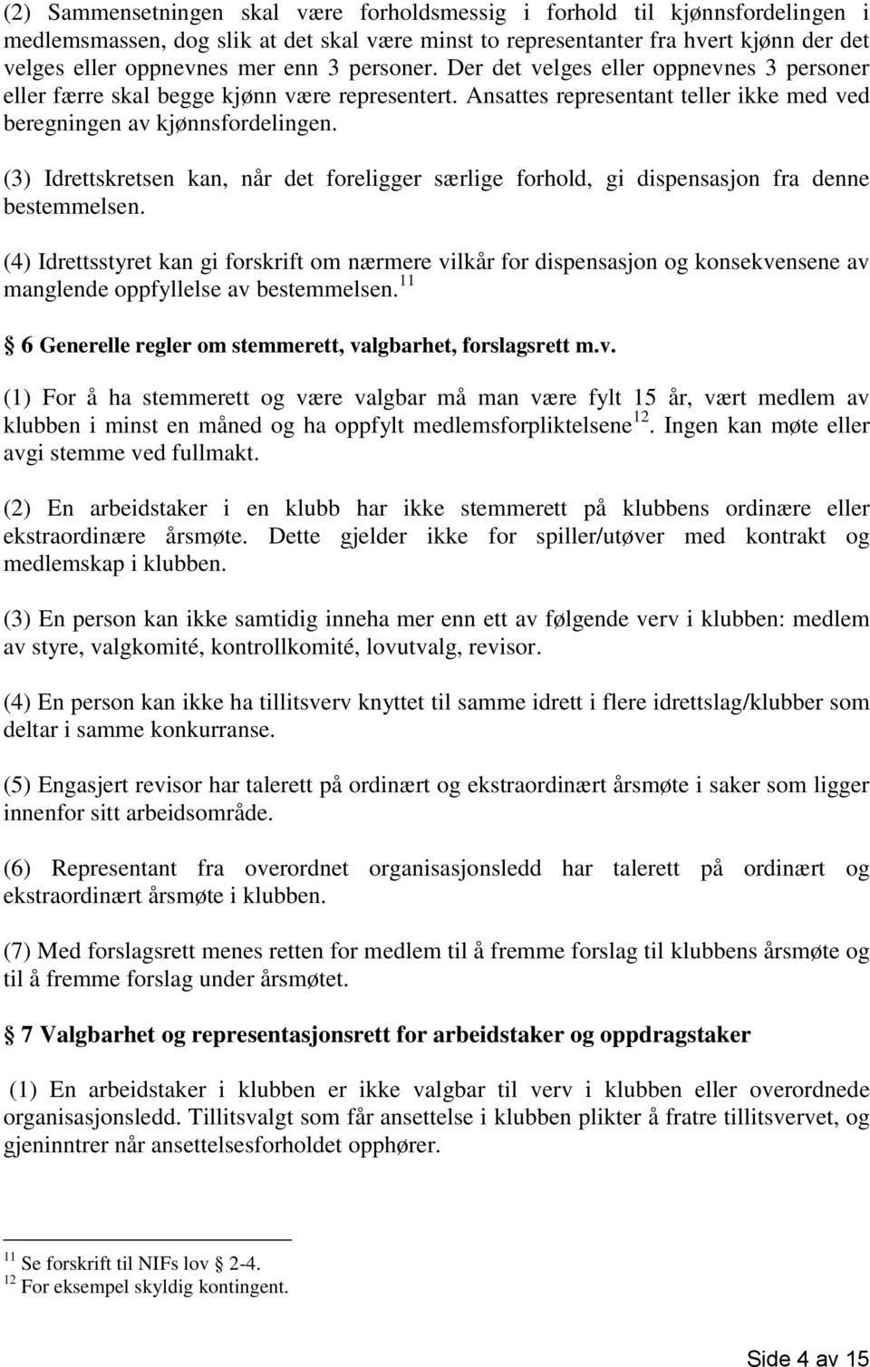 (3) Idrettskretsen kan, når det foreligger særlige forhold, gi dispensasjon fra denne bestemmelsen.