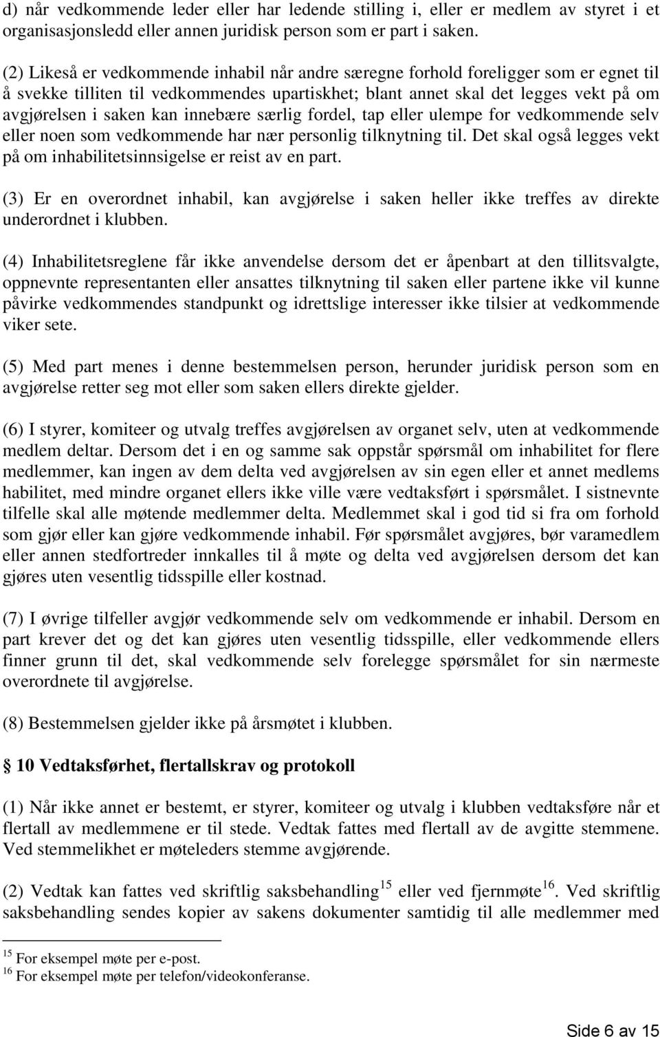 innebære særlig fordel, tap eller ulempe for vedkommende selv eller noen som vedkommende har nær personlig tilknytning til. Det skal også legges vekt på om inhabilitetsinnsigelse er reist av en part.