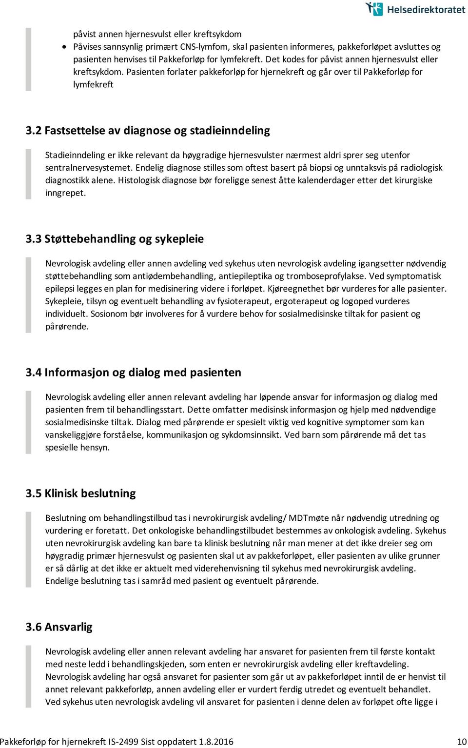 2 Fastsettelse av diagnose og stadieinndeling Stadieinndeling er ikke relevant da høygradige hjernesvulster nærmest aldri sprer seg utenfor sentralnervesystemet.