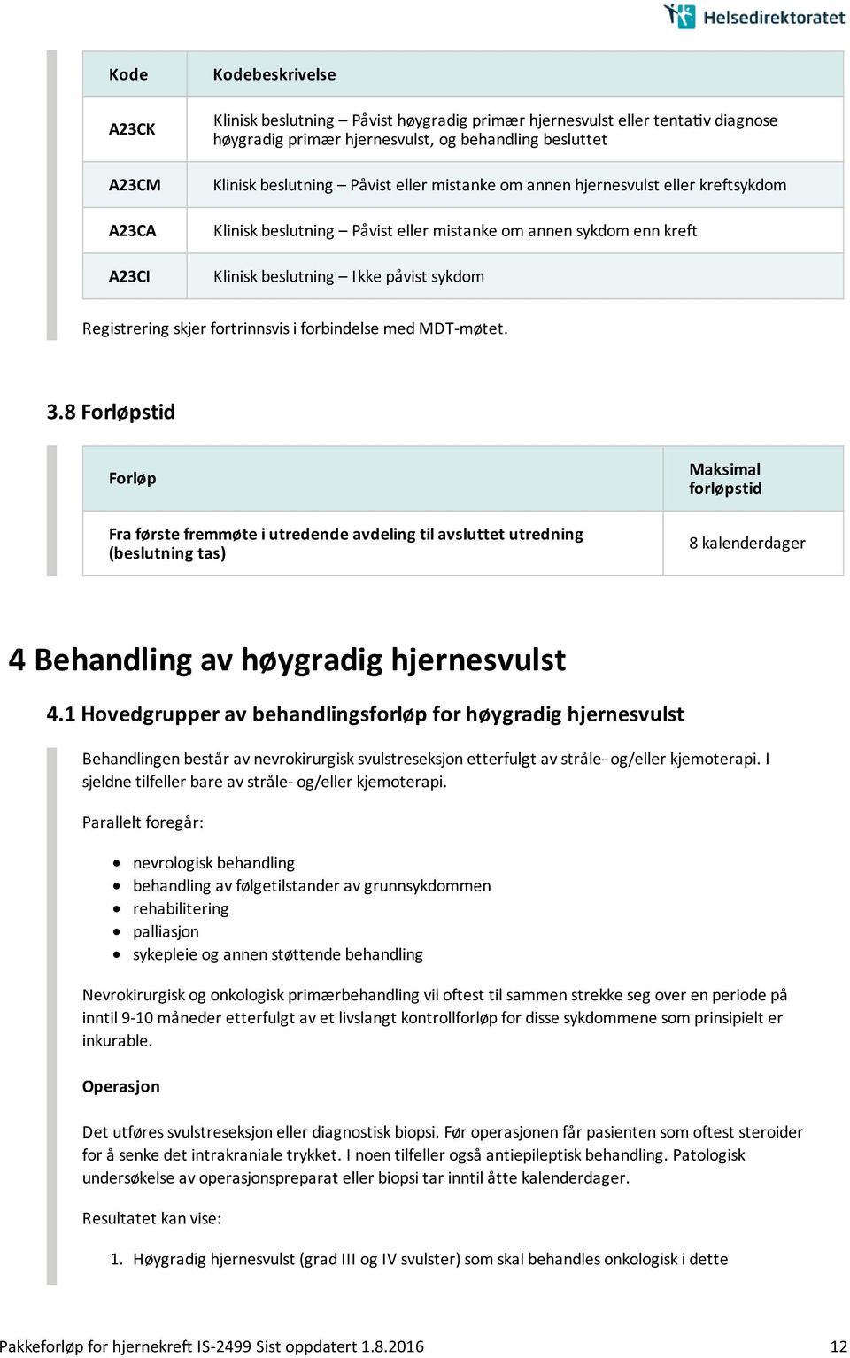 med MDT-møtet. 3.8 Forløpstid Forløp Fra første fremmøte i utredende avdeling til avsluttet utredning (beslutning tas) Maksimal forløpstid 8 kalenderdager 4 Behandling av høygradig hjernesvulst 4.