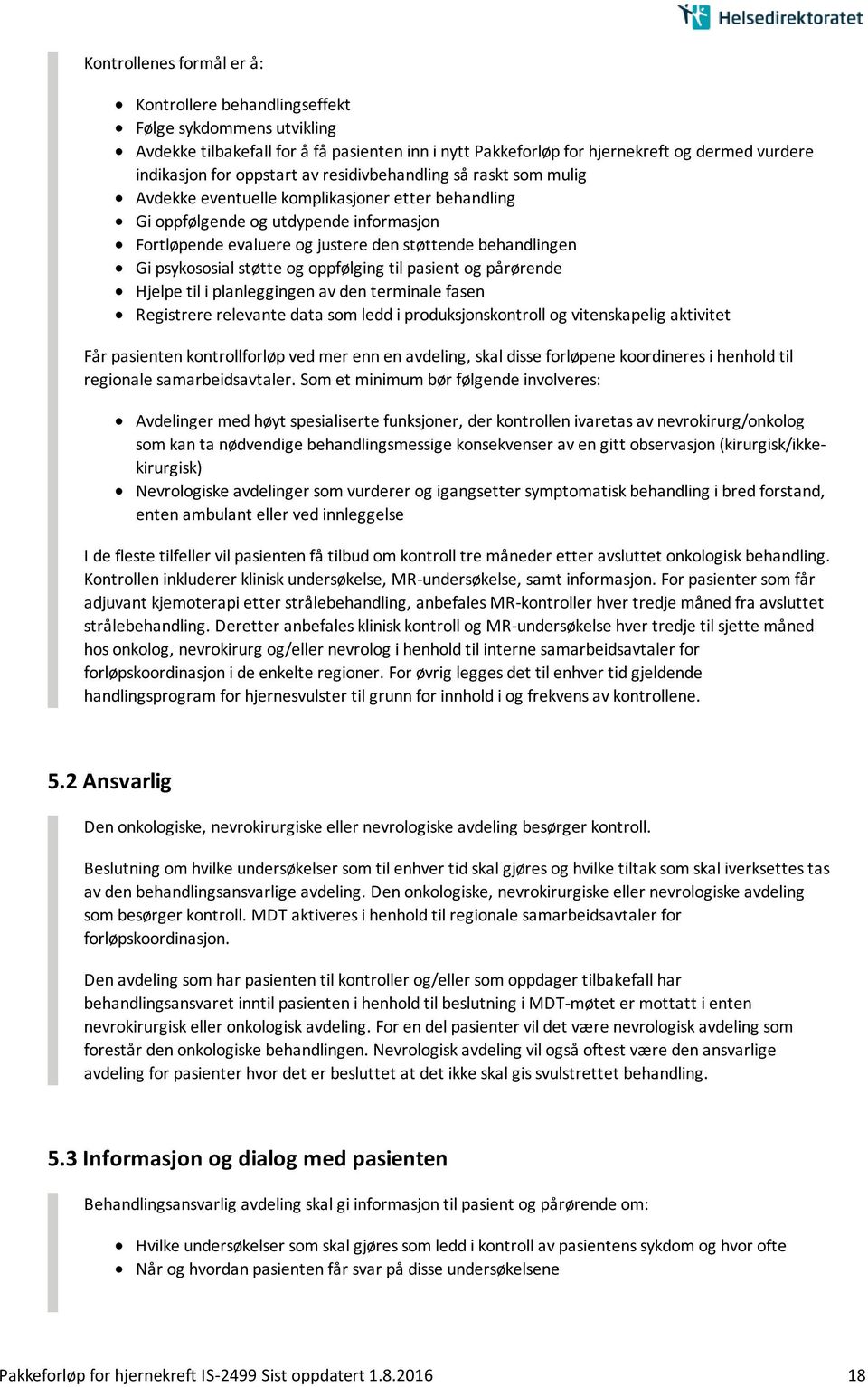 Gi psykososial støtte og oppfølging til pasient og pårørende Hjelpe til i planleggingen av den terminale fasen Registrere relevante data som ledd i produksjonskontroll og vitenskapelig aktivitet Får